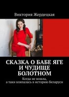 Виктория Жердецкая - Сказка о Бабе Яге и Чудище Болотном. Когда не вошла, а таки вляпалась в историю Беларуси