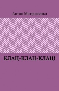 Антон Митрошенко - Клац-клац-клац!