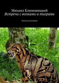 Михаил Климовицкий - Встречи с волками и тиграми. Охота на охотников