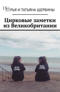 Дарья и Татьяна Щербины - Цирковые заметки из Великобритании