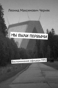 Мы были первыми. Воспоминания офицера ПРО