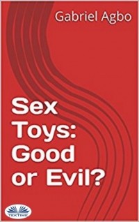 Gabriel Agbo - Sex Toys: Good Or Evil?