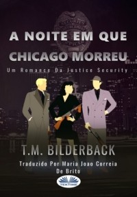 T. M. Bilderback - A Noite Em Que Chicago Morreu - Um Romance Da Justice Security