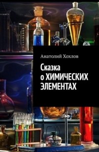 Анатолий Хохлов - Сказка о химических элементах