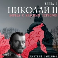Дмитрий Александрович Найденов - Николай Второй. Борьба с красным террором