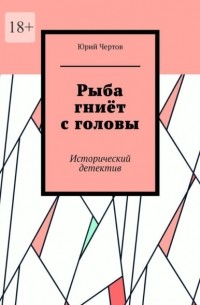 Юрий Чертов - Рыба гниёт с головы. Исторический детектив