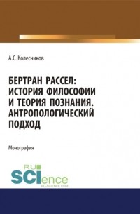 Анатолий Колесников - Бертран Рассел. История философии и теория познания. Антропологический подход. Монография