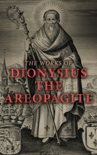 Псевдо-Дионисий Ареопагит  - The Works of Dionysius the Areopagite
