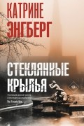 Катрине Энгберг - Стеклянные крылья