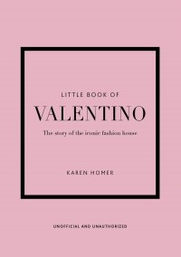 Карен Гомер - The Little Book of Valentino: The Story of the Iconic Fashion House