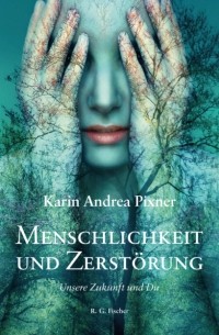 Karin Andrea Pixner - Menschlichkeit und Zerst?rung