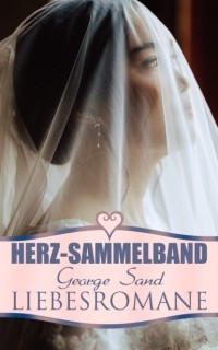 Жорж Санд - Herz-Sammelband: George Sand Liebesromane (сборник)