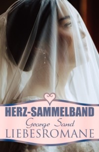 Жорж Санд - Herz-Sammelband: George Sand Liebesromane (сборник)