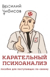 Василий Чибисов - Карательный психоанализ. Пособие для поступающих по-своему