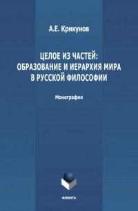 А. Е. Крикунов - Целое из частей: образование и иерархия мира в русской философии