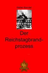 Walter Brendel - Der Reichtagbrandprozess