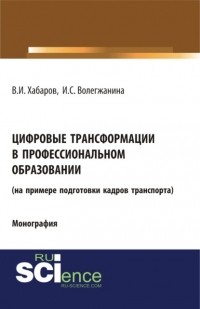 Валерий Иванович Хабаров - Цифровые трансформации в профессиональном образовании . Монография.