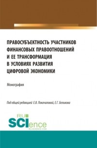 Правосубъектность участников финансовых правоотношений и ее трансформация в условиях развития цифровой экономики. . Монография.