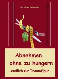 Dorothea Schneider - Abnehmen ohne zu hungern