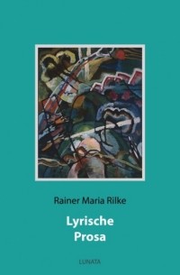 Райнер Мария Рильке - Lyrische Prosa