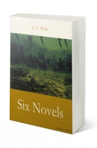 H. G. Wells: Six Novels