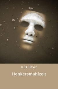 K. D. Beyer - Henkersmahlzeit