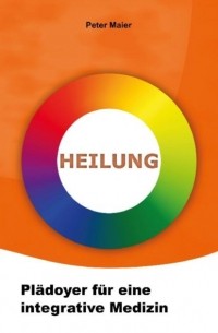 Heilung - Pl?doyer f?r eine integrative Medizin