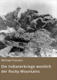 Michael Franzen - Die Indianerkriege westlich der Rocky Mountains