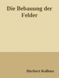 Herbert Kollenz - Die Bebauung der Felder