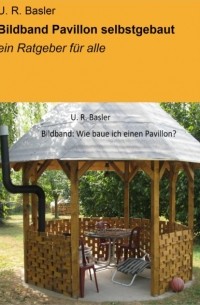 U. R. Basler - Bildband Pavillon selbstgebaut