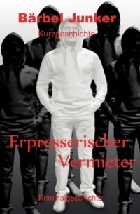 Бербель Юнкер  - Erpresserischer Vermieter