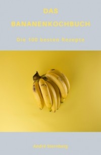Andr? Sternberg - DAS BANANENKOCHBUCH