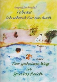 Angelika Nickel - Tobias, ich schreib Dir ein Buch