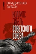 Владислав Зубок - Коллапс. Гибель Советского Союза