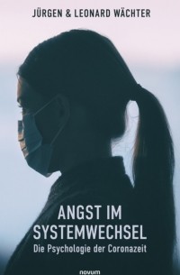 J?rgen W?chter - Angst im Systemwechsel - Die Psychologie der Coronazeit