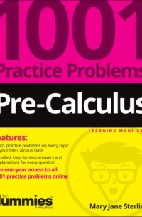 Mary Jane Sterling - Pre-Calculus: 1001 Practice Problems For Dummies