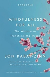 Джон Кабат-Зинн - Mindfulness for All: The Wisdom to Transform the World
