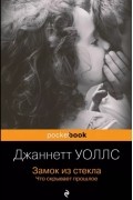 Джаннетт Уоллс - Замок из стекла. Что скрывает прошлое