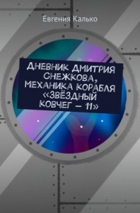 Евгения Калько - Дневник Дмитрия Снежкова, механика корабля «Звёздный ковчег – 11»