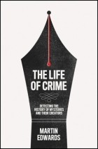 Мартин Эдвардс - The Life of Crime: Unravelling the Mysteries of Fiction’s Favourite Genre
