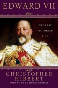 Кристофер Хибберт - Edward VII: The Last Victorian King