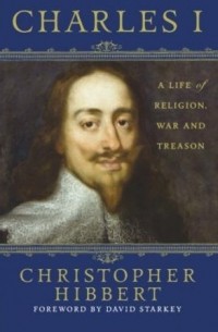 Кристофер Хибберт - Charles I: A Life of Religion, War and Treason