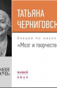 Татьяна Черниговская - Лекция «Мозг и творчество»