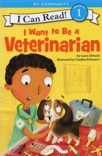 Лора Дрисколл - I Want to Be a Veterinarian. Level 1