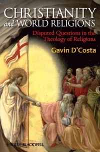 Gavin  DCosta - Christianity and World Religions. Disputed Questions in the Theology of Religions
