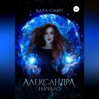 Кара Смит - Александра. Начало