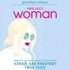 Дмитрий Лубнин - Project woman. Тонкости настройки женского организма: узнай, как работает твое тело