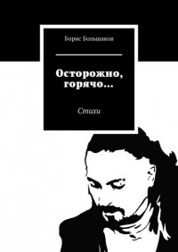 Борис Большаков - Осторожно, горячо… Стихи