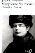 Josyane Savigneau - Marguerite Yourcenar : L&#039;Invention d&#039;une vie