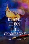 Фиона Коул - Blame it on the Champagne